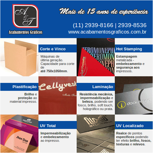 A&T Acabamentos Gráficos • Mais de 15 anos de experiência | Corte e Vinco: Máquinas de última geração. Capacidade para corte de até 750x1050mm. Hot Stamping: Estampagem metalizada - embelezamento e segurança aos impressos. Plastificação: Brilho e proteção ao material impresso. Laminação: Resistência mecânica, impermeabilização e beleza, podendo ser fosco, brilho, soft touch, holográfico ou prata. UV Total: Impermeabilização e embelezamento ao impresso. UV Localizado: Realce de pontos específicos podendo ter efeito brilho, fosco, texturas e relevos.