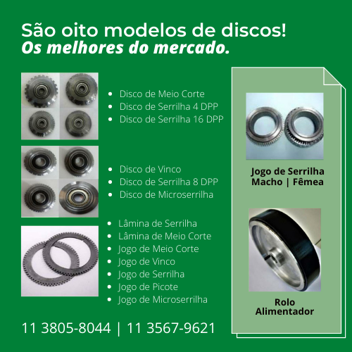 Eolia Acessórios e Equipamentos Gráficos • Discos de Serrilha: São oito modelos de discos! Os melhores do mercado. Disco de Meio Corte • Disco de Serrilha 4 DPP • Disco de Serrilha 16 DPP • Disco de Vinco • Disco de Serrilha 8 DPP • Disco de Microserrilha • Lâmina de Serrilha • Lâmina de Meio Corte • Jogo de Meio Corte • Jogo de Vinco • Jogo de Serrilha • Jogo de Picote • Jogo de Microserrilha • Jogo de Serrilha Macho | Fêmea • Rolo Alimentador