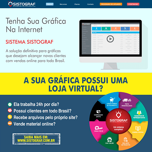 Sistograf - Sistema On-Line para Gráfica • Tenha sua gráfica na Internet: A solução definitiva para gráficas que desejam alcançar novos clientes com vendas online para todo Brasil. A SUA GRÁFICA POSSUI UMA LOJA VIRTUAL? Ela trabalha 24h por dia? Possui clientes em todo Brasil? Recebe arquivos pelo próprio site? Vende material online?