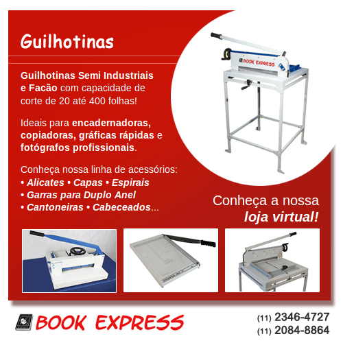 Book Express: Guilhotinas Semi Industriais e Facão com capacidade de corte de 20 até 400 folhas! Ideais para encadernadoras, copiadoras, gráficas rápidas e fotógrafos profissionais. Conheça nossa linha de acessórios: • Alicates • Capas • Espirais • Garras para Duplo Anel
• Cantoneiras • Cabeceados... Conheça a nossa loja virtual!